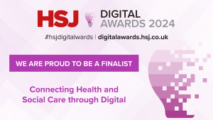 HSJ Digital Awards 2024 - Proud to be a finalist - Connecting Health and Care Through Digital